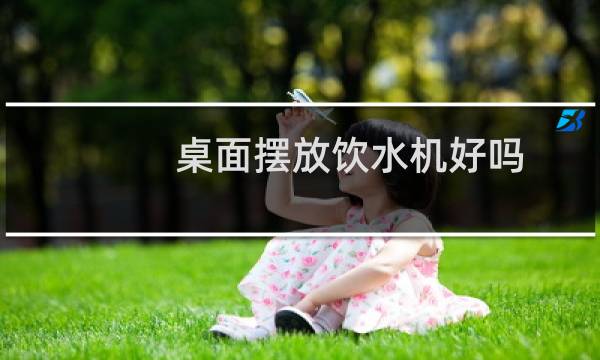 桌面摆放饮水机好吗