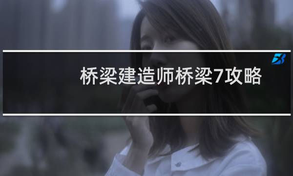桥梁建造师桥梁7攻略