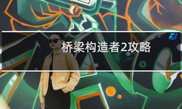 桥梁构造者2攻略