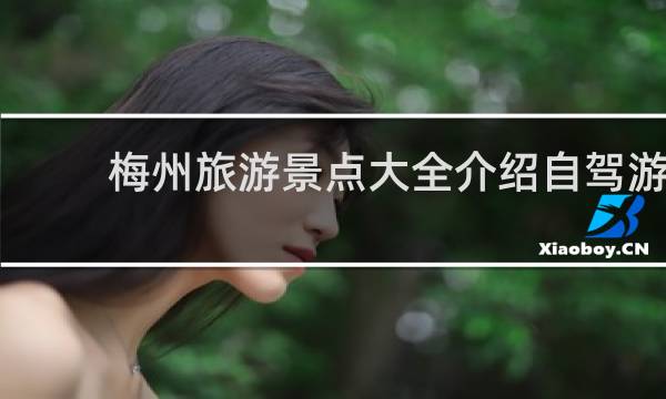 梅州旅游景点大全介绍自驾游