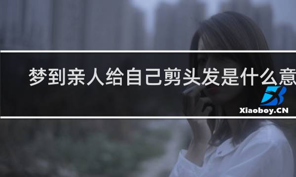 梦到亲人给自己剪头发是什么意思
