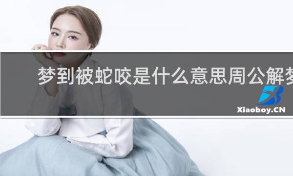 梦到被蛇咬是什么意思周公解梦