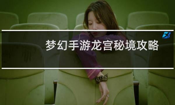 梦幻手游龙宫秘境攻略