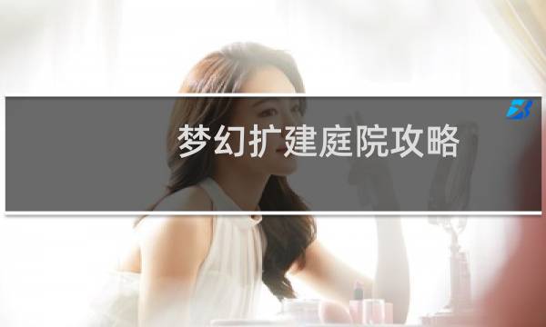 梦幻扩建庭院攻略