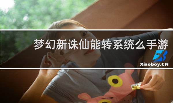 梦幻新诛仙能转系统么手游
