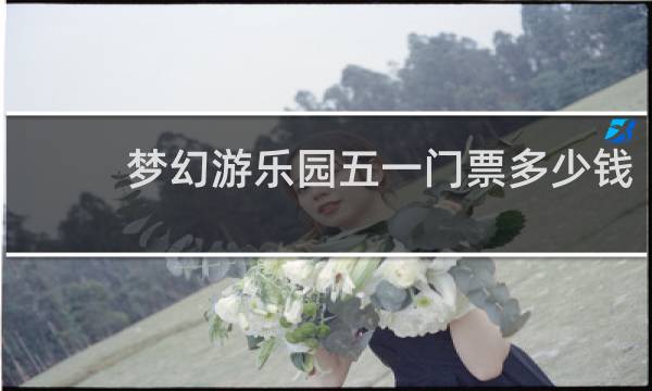 梦幻游乐园五一门票多少钱
