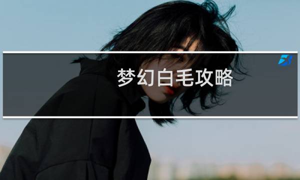 梦幻白毛攻略