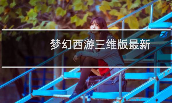 梦幻西游三维版最新