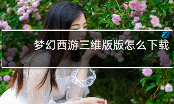 梦幻西游三维版版怎么下载