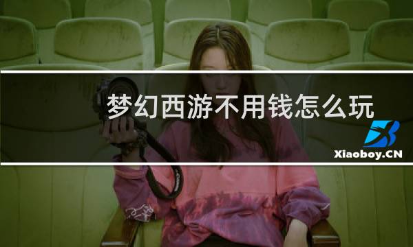 梦幻西游不用钱怎么玩