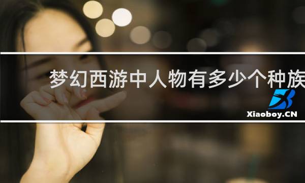 梦幻西游中人物有多少个种族