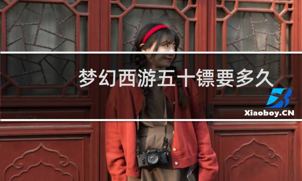 梦幻西游五十镖要多久