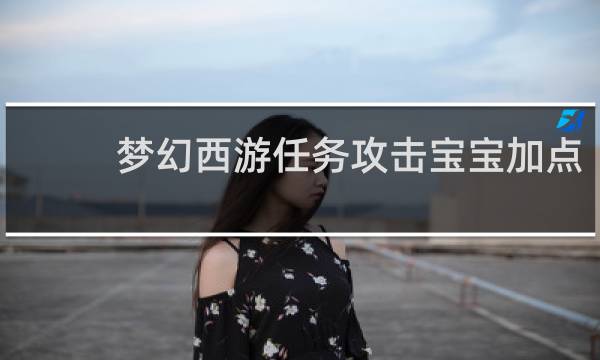 梦幻西游任务攻击宝宝加点