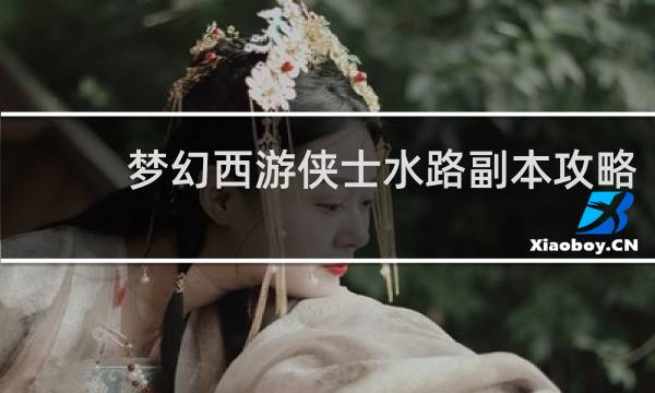 梦幻西游侠士水路副本攻略