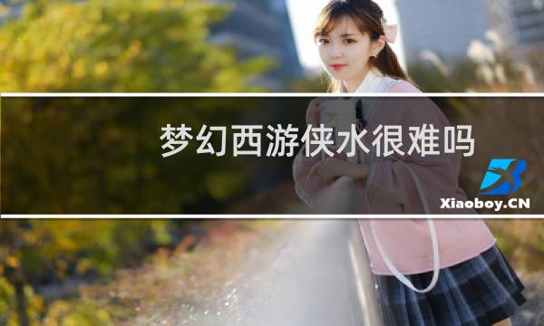 梦幻西游侠水很难吗