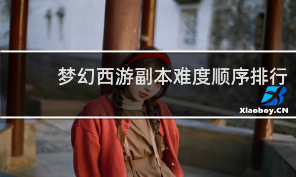 梦幻西游副本难度顺序排行
