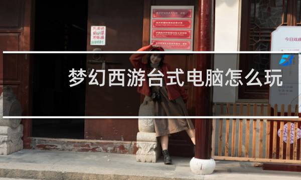 梦幻西游台式电脑怎么玩