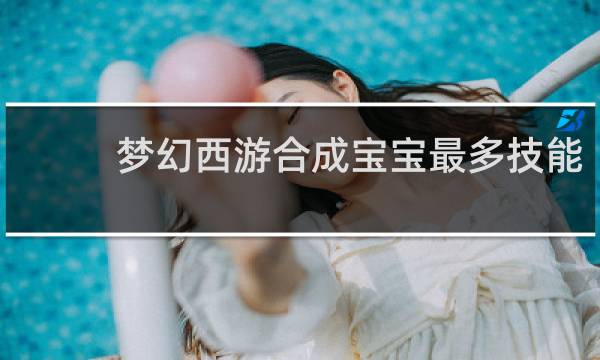 梦幻西游合成宝宝最多技能