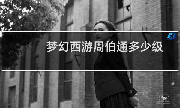 夢幻西游周伯通多少級