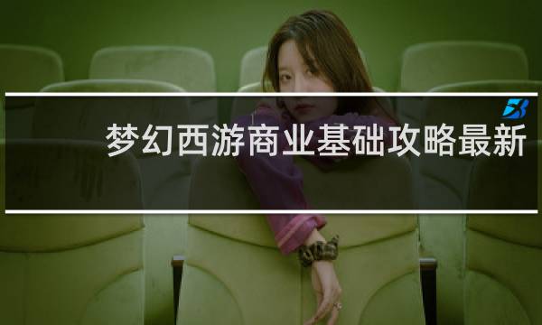 梦幻西游商业基础攻略最新
