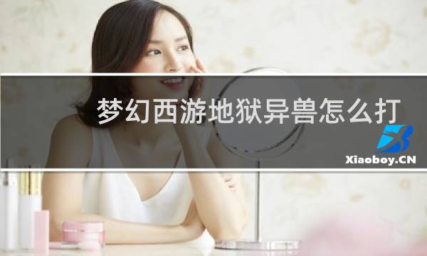 梦幻西游地狱异兽怎么打