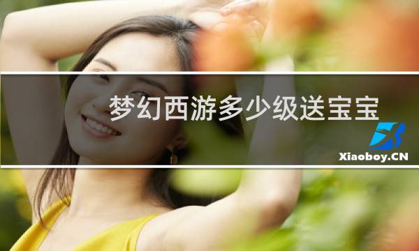 梦幻西游多少级送宝宝