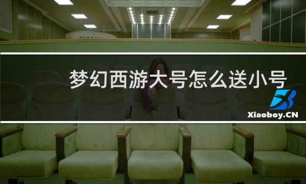 梦幻西游大号怎么送小号