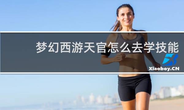 梦幻西游天官怎么去学技能