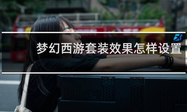 梦幻西游套装效果怎样设置