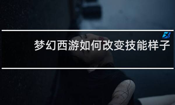 梦幻西游如何改变技能样子