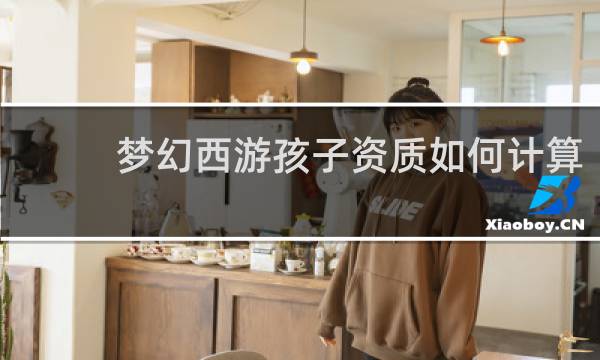 梦幻西游孩子资质如何计算