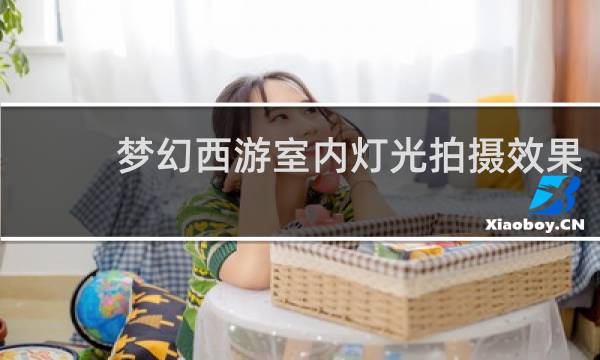 梦幻西游室内灯光拍摄效果