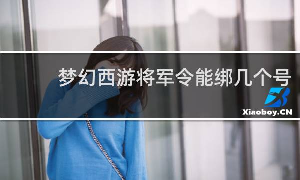 梦幻西游将军令能绑几个号