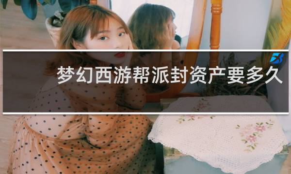 梦幻西游帮派封资产要多久