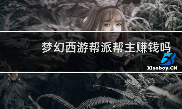 梦幻西游帮派帮主赚钱吗