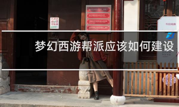 梦幻西游帮派应该如何建设