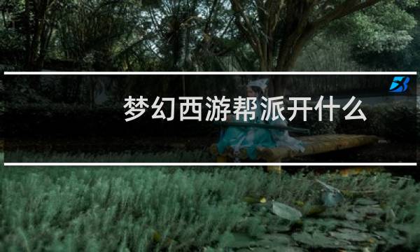 梦幻西游帮派开什么
