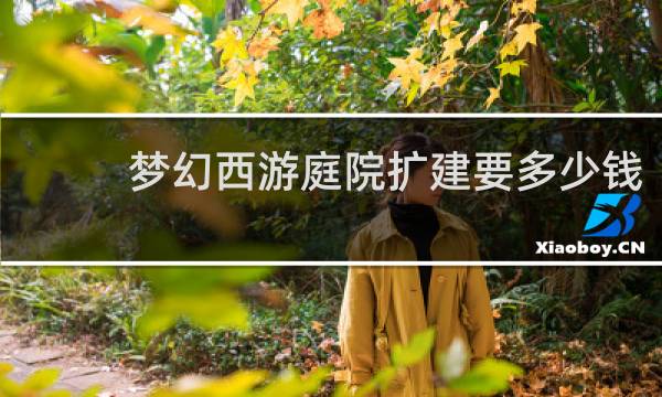 梦幻西游庭院扩建要多少钱