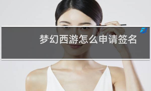 梦幻西游怎么申请签名