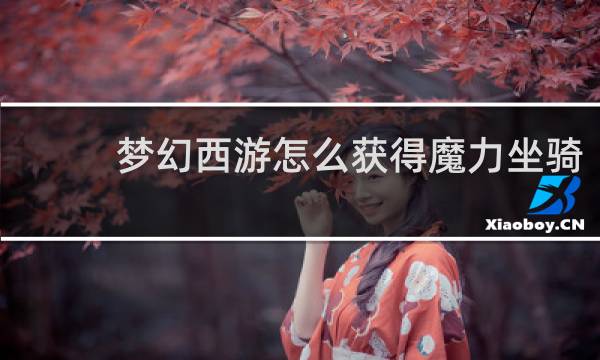 夢幻西游怎么獲得魔力坐騎