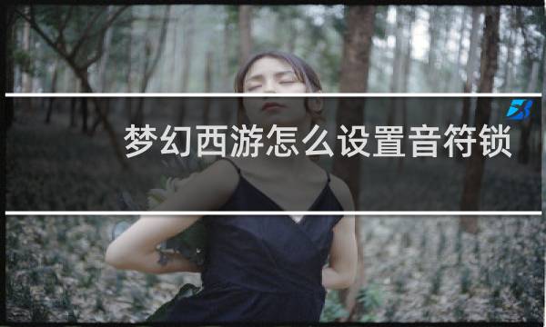 梦幻西游怎么设置音符锁