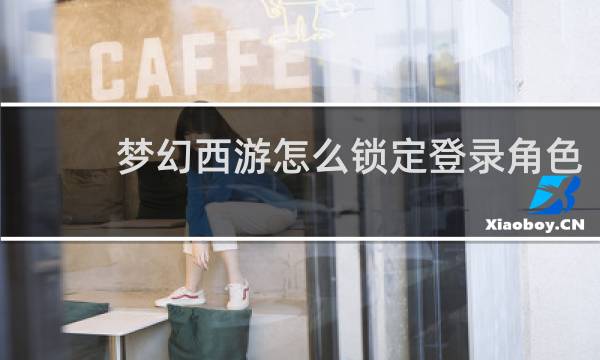 梦幻西游怎么锁定登录角色