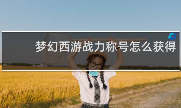 梦幻西游战力称号怎么获得