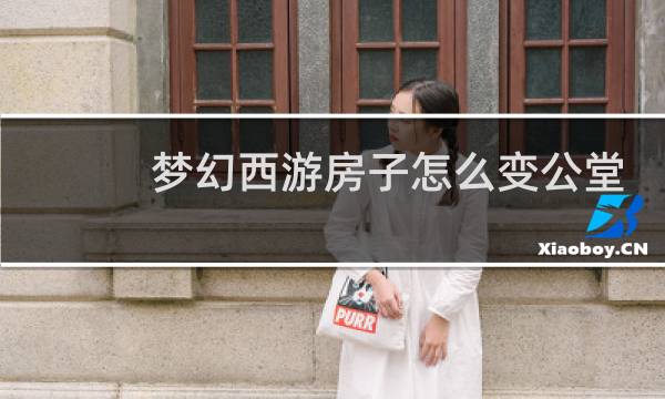 梦幻西游房子怎么变公堂