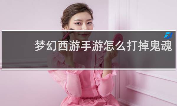 梦幻西游手游怎么打掉鬼魂