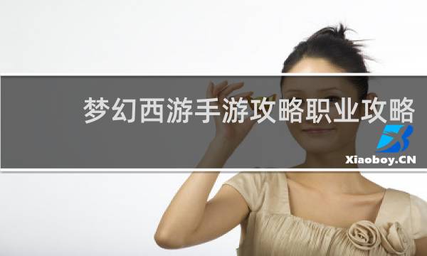 梦幻西游手游攻略职业攻略