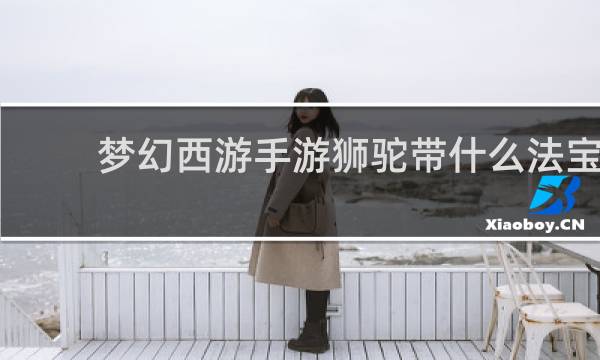 梦幻西游手游狮驼带什么法宝