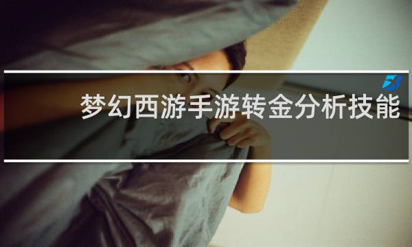 梦幻西游手游转金分析技能