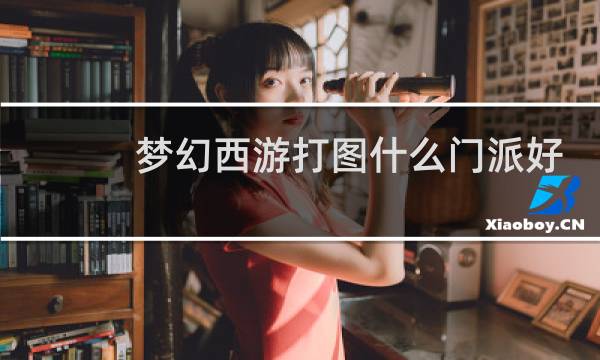 梦幻西游打图什么门派好