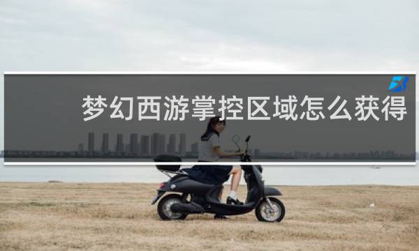 梦幻西游掌控区域怎么获得